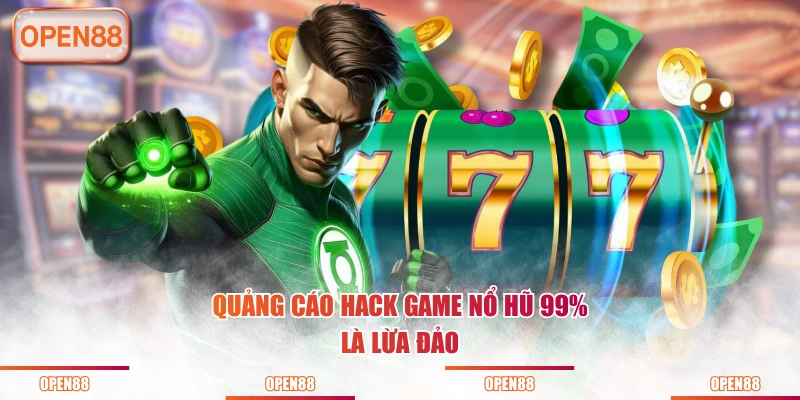 Quảng cáo hack game nổ hũ 99% là lừa đảo